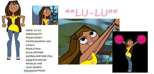  name:lulu age:16 (but not in real life) bio:lulu lived in a small cottage out side of town with her mother father and twinsister but then left to find her dream in the big city and now has a chrush on cody from tdi stenghts:sining dancing 芝居 (she is very dramtic)and being ランダム weaknesses:keeping quite sitting still and eating パスタ personall info:lulu has a habit off saying the wrong thing at the right time and her mouth has a mind of its own she has a chrush on cody and is best buddies with gwen courtney bridgette izzy lindsay and heather (cuz she didnt deserve 2 loose her hair) personality: crazy creative active and says all the wrong things at the worng time but is a true freind that あなた can count on fears :being alone spiders and ningers doing a broadway musical(cuz its just wrong ) and teh scream (freaky painting that just kreeps me out ) kk hears a pic