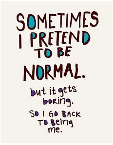  i dont have the good one,but i think this pic describe my thought about normal and my self alot :)
