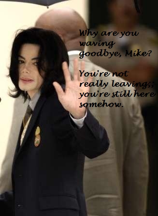 My heart feels... empty. I don't even know how to explain how I feel. I just feel like watching every tribute video of him and crying. I just feel regret that I never showed I was a fan before and just yearning to show I really was. I feel like this day is just a nightmare;; and that Mike is still here. I feel like I can't wake up;; and I'm in some coma dream.

I still cannot explain it exactly...

[i]I miss you and love you, MJJ. R.I.P[/i]