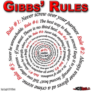 Here's the complete তালিকা of GIBBS' RULES http://www.ncisfanatic.com/2010/06/gibbs-rules-ncis-the-com