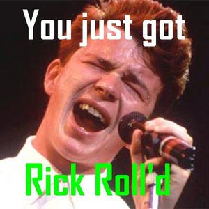 YOU GET RICK ROLLED!

*Inserts Hilary Clinton*