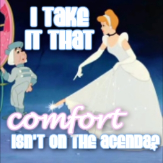 Heh. When I was little, I used to think "GLASS slipper? That can't feel good!"