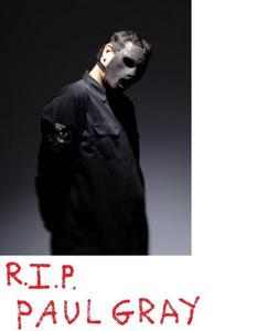 today...Paul Gray died.....*cries* plz comment maggots