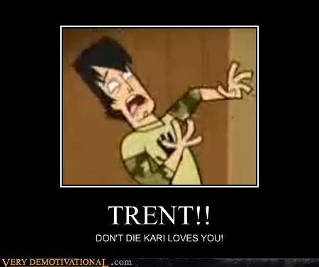  NO TRENT DON'T DIE!!I LOVVE YOU!