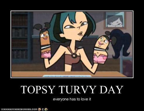  Topsy Turvy Day( i am taking requsts)