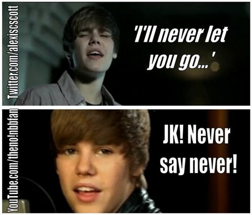  Justin, i'll NEVER LET bạn GO and i will NEVER SAY NEVER:)