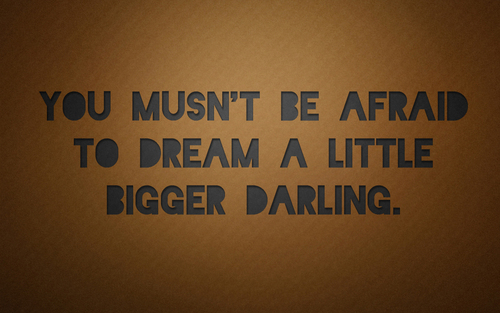 You musn't be afraid to...
