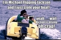 Hahahahaha, MJ stole a boat ! xD - michael-jackson fan art