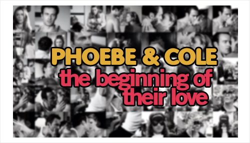  PHOEBE♥COLE:THE BEGINNING♥
