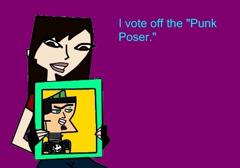  "I vote off the punk poser"