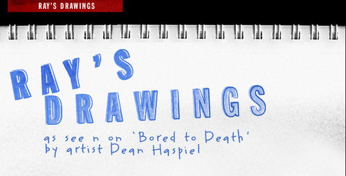Bored to death - Ray's drawings