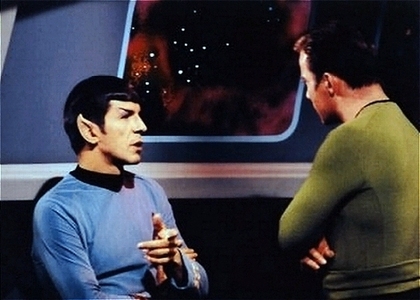  Kirk: You'd make a splendid computer, Mr Spock. Spock: That is very kind of you, Captain! What episode?