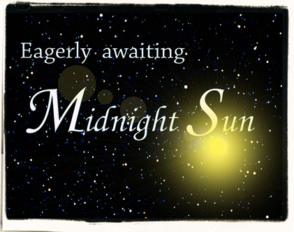  PLEASE CAN ANYBODY TELL ME WHERE AM I GOING TO FIND MIDNIGHT SUN CHAPTERS 12-.....?EMERGENCY!!!