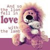  [i]..and so the lion feel in amor with the lamb[/i] Aww. <3