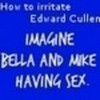 29. Imagine Bella and Mike having sex!
lol