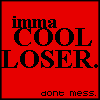  SHES A COOL LOSER!!!