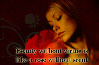 Beauty without virtue is like a rose without scent