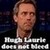 Hugh Laurie, and I'd ask _____________.