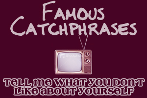  TV CATCHPHRASES: Which show made the line "Tell me what 당신 don't like about yourself" famous?