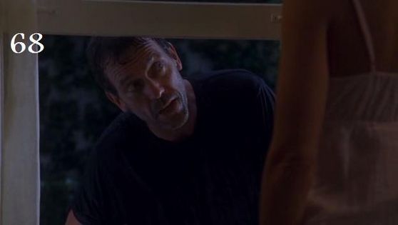  68. I cinta this scene when house goes round to see cuddy he doesn’t go to the door like a normal person he goes and knocks on her window and when she opens the window anda can just see him checking her out.
