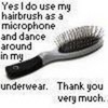 i dont dance around in my underwear but i do use a hairbrush stephanie15 photo