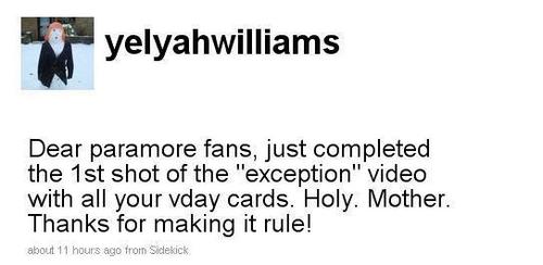  Hayley@twitter: ' just completed the 1st shot of the "exception" video with all your vday cards.'