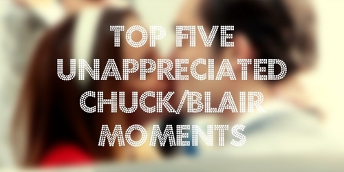  top, boven 5 Unappreciated Chuck/Blair Moments