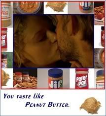 You taste like peanut butter! LOL