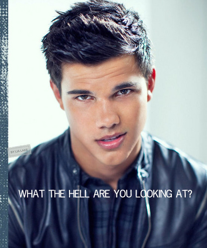 Taylor Lautner: WHAT ARE YOU LOOKING AT?