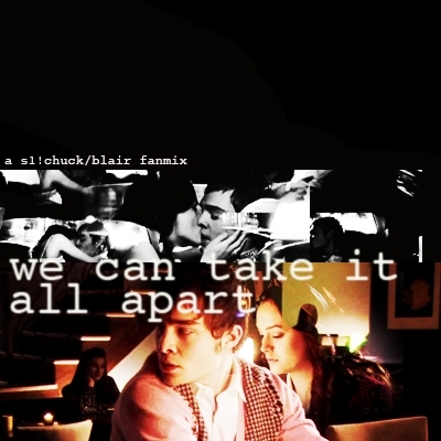  we can take it all apart - a s1!chuck/blair fanmix