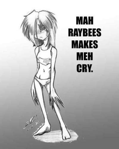  MAH RAYBEES MAKE MEH CRY!