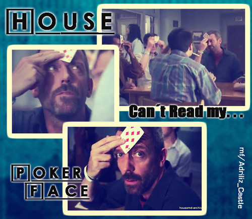  Can´t Read my "Poker Face" -House gaga'? xD
