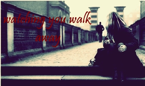 watching you walk away