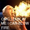 OMG LOOK AT ME I CAN BLOW FIRE whooshaa photo